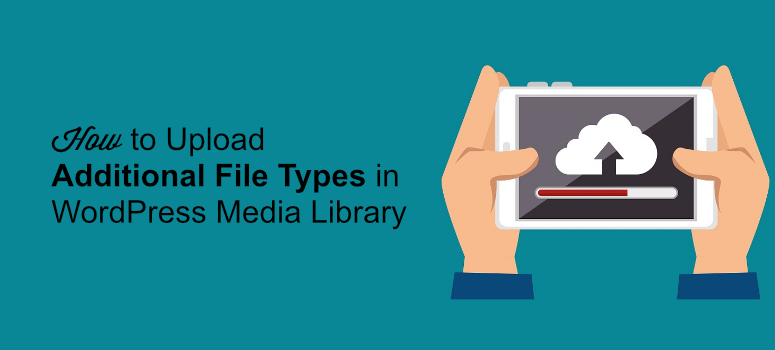 How to Upload Additional File Types in WordPress Media Library 1